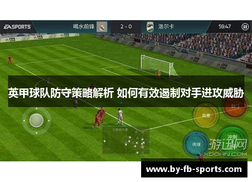 英甲球队防守策略解析 如何有效遏制对手进攻威胁