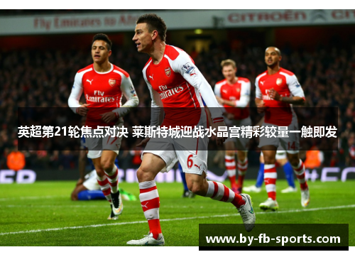 英超第21轮焦点对决 莱斯特城迎战水晶宫精彩较量一触即发 英超第21轮焦点对决 莱斯特城迎战水晶宫精彩较量一触即发