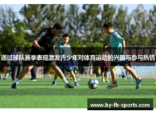 通过球队赛季表现激发青少年对体育运动的兴趣与参与热情