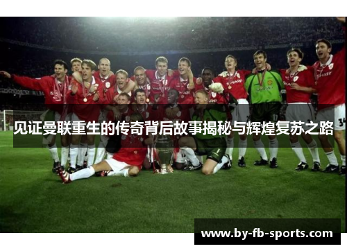 见证曼联重生的传奇背后故事揭秘与辉煌复苏之路