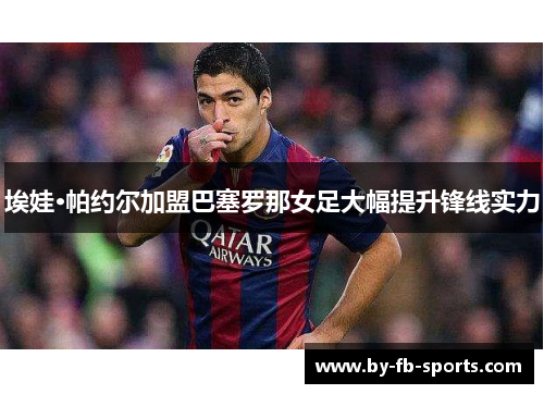 埃娃·帕约尔加盟巴塞罗那女足大幅提升锋线实力