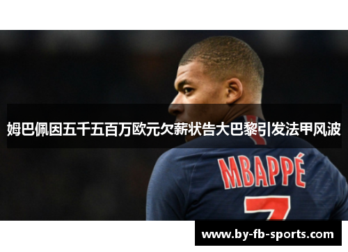 姆巴佩因五千五百万欧元欠薪状告大巴黎引发法甲风波