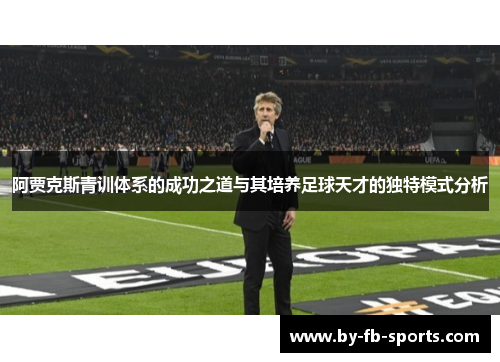阿贾克斯青训体系的成功之道与其培养足球天才的独特模式分析