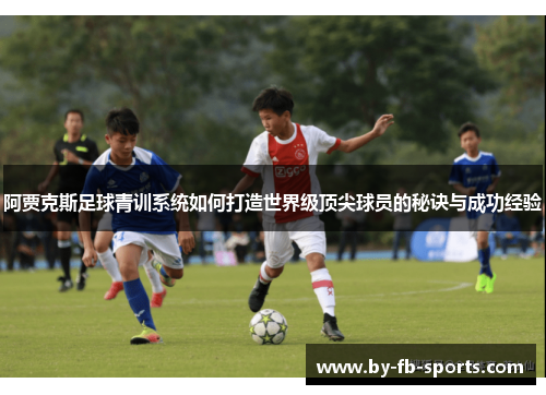 阿贾克斯足球青训系统如何打造世界级顶尖球员的秘诀与成功经验